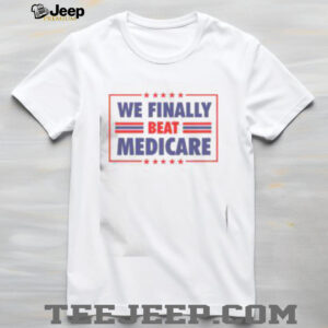 Awesome We Finally Beat Medicare T Shirt3