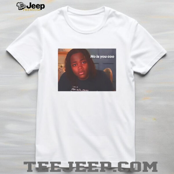 Awesome ho is you coo tiktok meme shirt