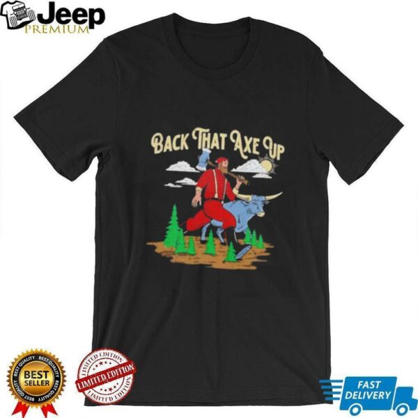 Back that axe up shirt