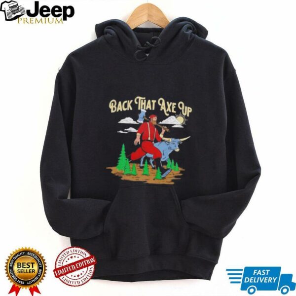 Back that axe up shirt