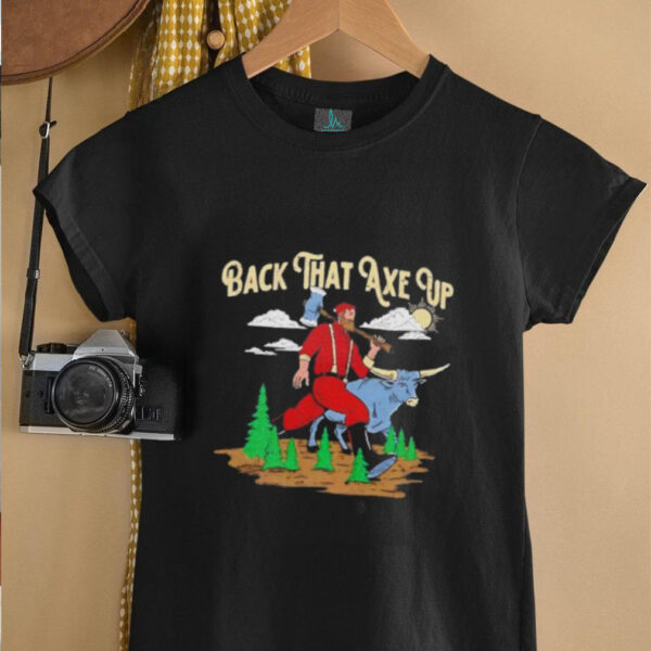 Back that axe up shirt