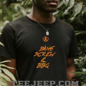 Bang screw and BBQ shirt