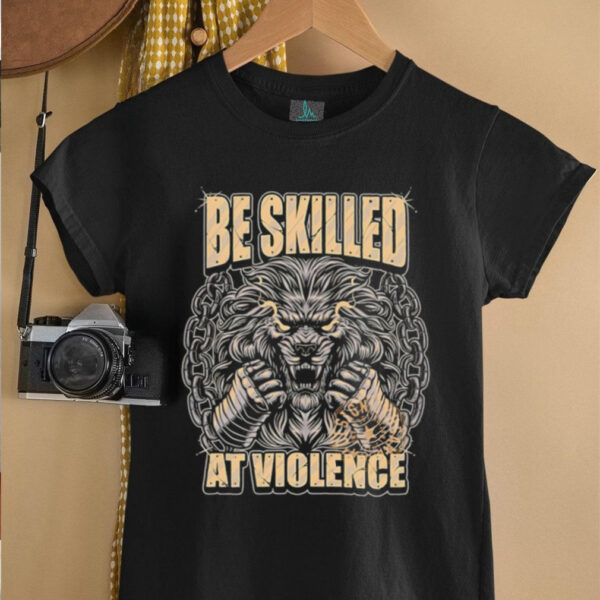 Be Skilled At Violence Lion Chain Fighter Warrior Typography Graphic shirt