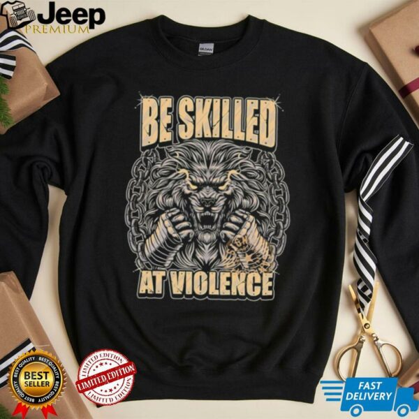 Be Skilled At Violence Lion Chain Fighter Warrior Typography Graphic shirt