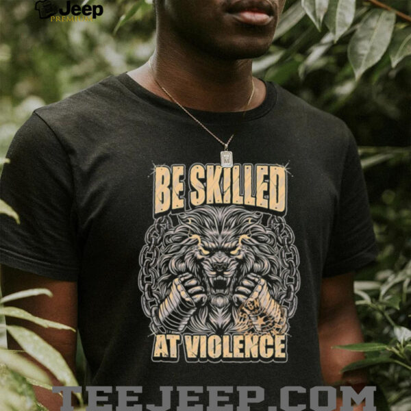 Be Skilled At Violence Lion Chain Fighter Warrior Typography Graphic shirt