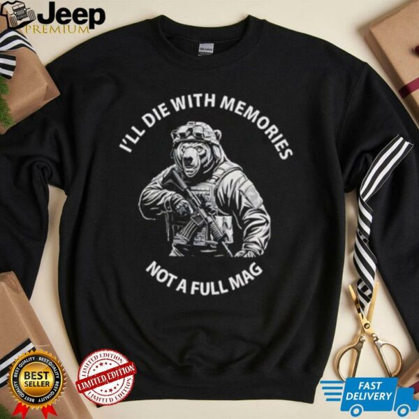 Bear I’ll die with memories not a full mag shirt