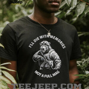 Bear Ill die with memories not a full mag shirt3