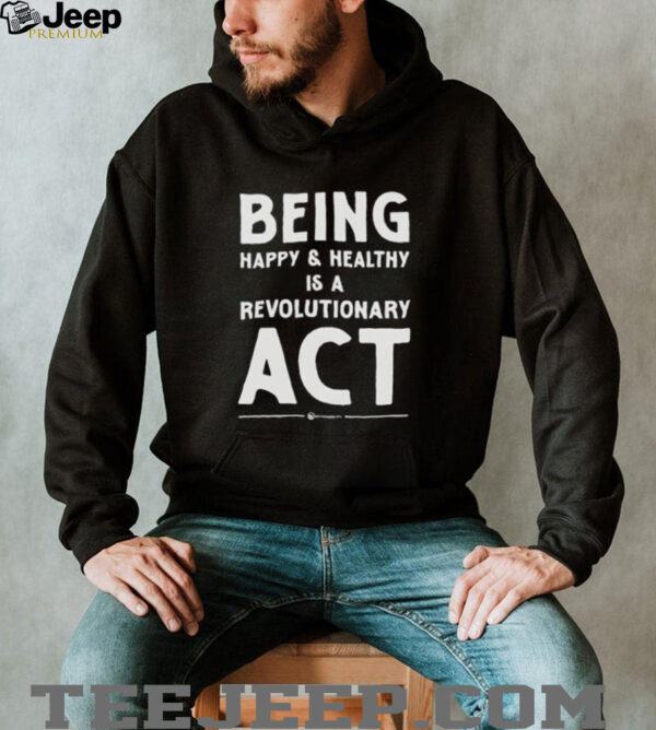 Being happy and healthy is a revolutionary ACT shirt
