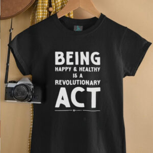 Being happy and healthy is a revolutionary ACT shirt2