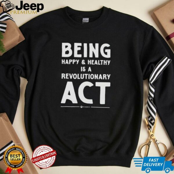 Being happy and healthy is a revolutionary ACT shirt