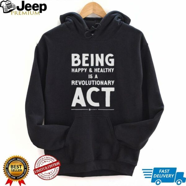 Being happy and healthy is a revolutionary ACT shirt