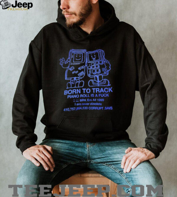 Born to track piano roll is a fck I am never obsolete shirt