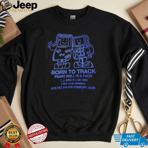 Born to track piano roll is a fck I am never obsolete shirt