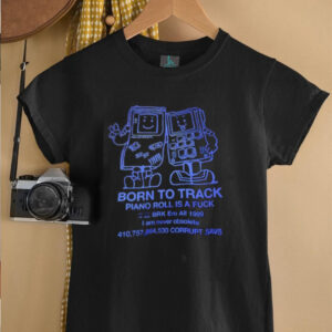 Born to track piano roll is a fck I am never obsolete shirt5