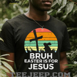 Bruh Easter Is For Jesus Christian Religious Men Women Kids T Shirt