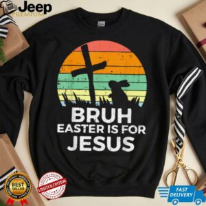 Bruh Easter Is For Jesus Christian Religious Men Women Kids T Shirt3