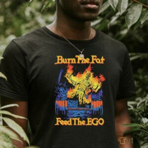 Burn the fat feed the ego t shirt black