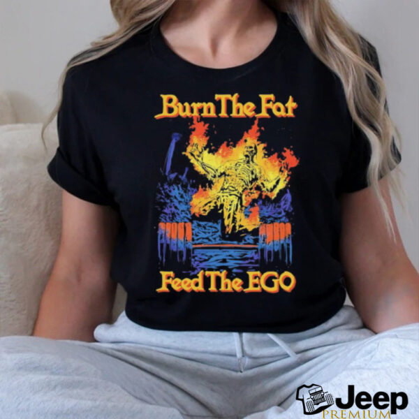 Burn the fat feed the ego t shirt black
