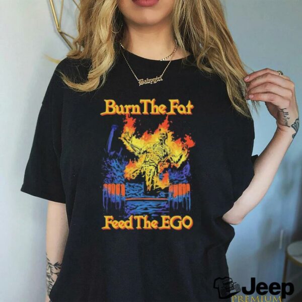 Burn the fat feed the ego t shirt black