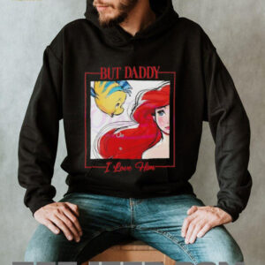 But Daddy I Love Him Disney Princess Little Mermaid shirt2