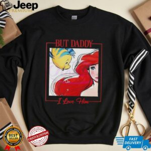 But Daddy I Love Him Disney Princess Little Mermaid shirt4