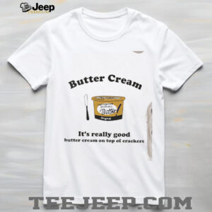 Butter Cream its really good butter cream on top of crackers shirt4
