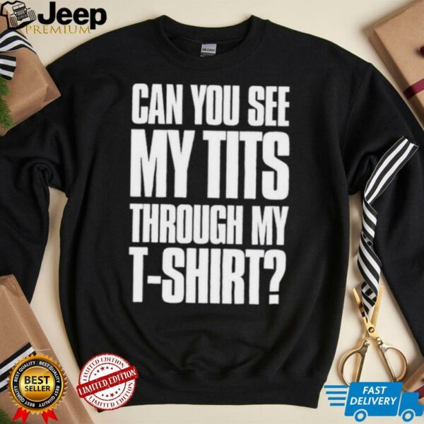 Can You See My Tits Through My T Shirt Shirts