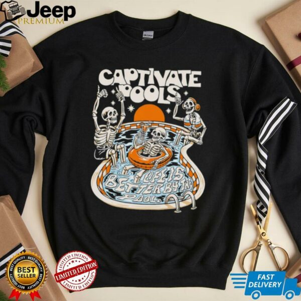 Captivate pools life is better by the Pool skeletons shirt