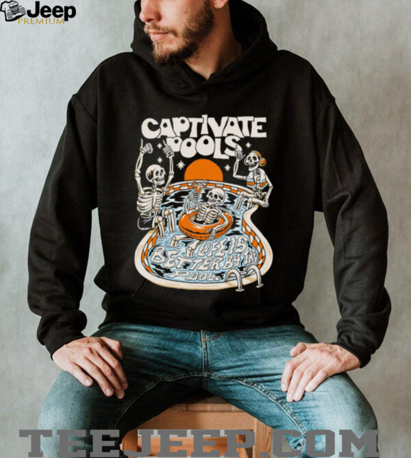 Captivate pools life is better by the Pool skeletons shirt