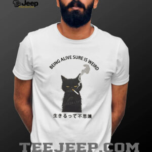 Cat smoking being alive sure is weird shirt0
