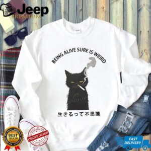 Cat smoking being alive sure is weird shirt1