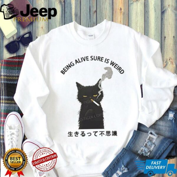 Cat smoking being alive sure is weird shirt
