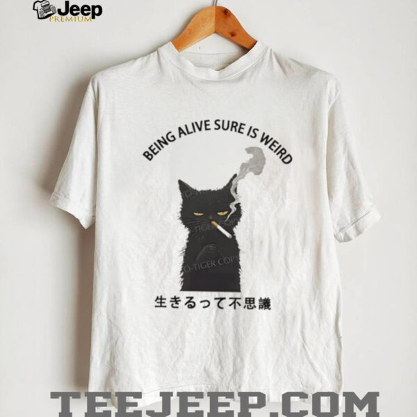 Cat smoking being alive sure is weird shirt