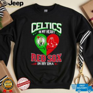 Celtics in my heart Red Sox in my DNA shirt1