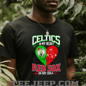 Celtics in my heart Red Sox in my DNA shirt5