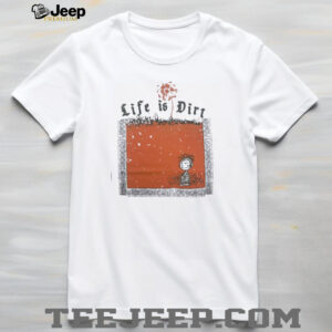Charlie Brown life is dirt shirt