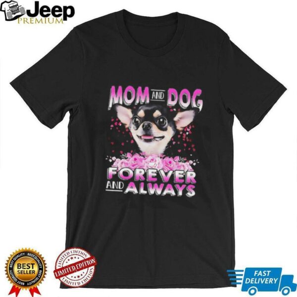 Chihuahua mom and dog forever and always shirt