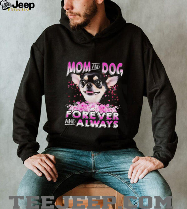 Chihuahua mom and dog forever and always shirt