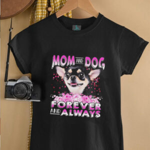 Chihuahua mom and dog forever and always shirt5