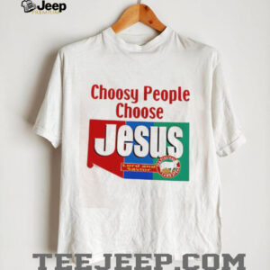 Choosy People Choose Jesus Lord And Savior shirt0