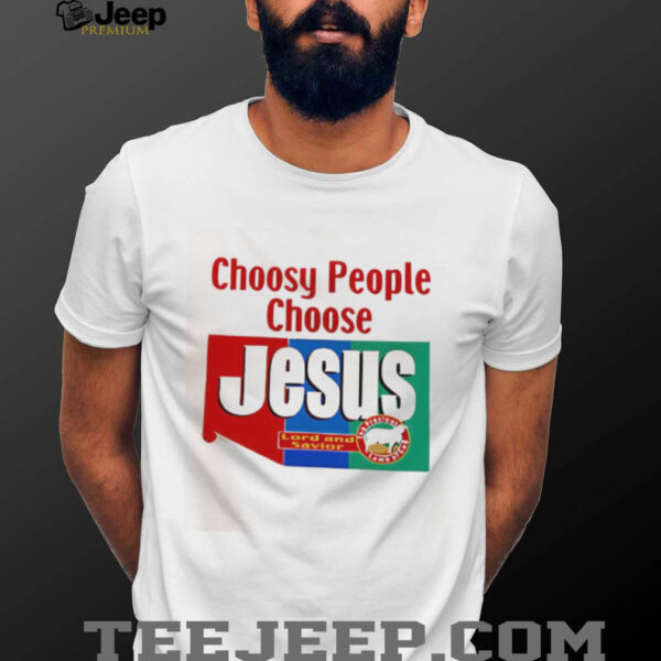 Choosy People Choose Jesus Lord And Savior shirt