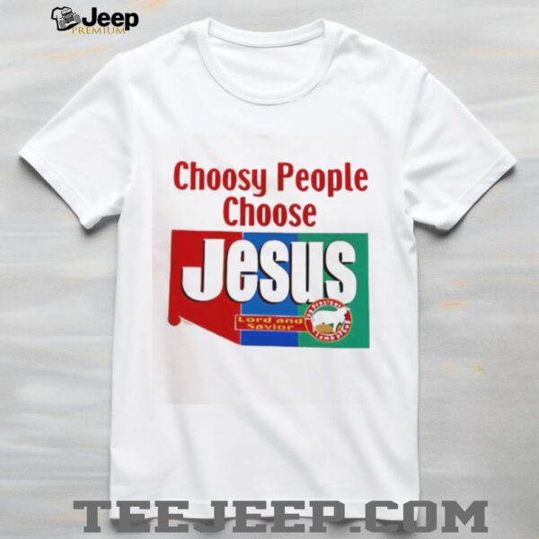 Choosy People Choose Jesus Lord And Savior shirt