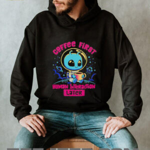 Coffee first human interaction later shirt