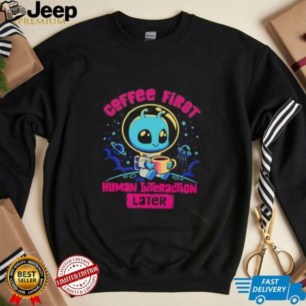 Coffee first human interaction later shirt