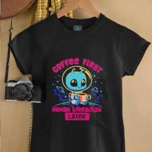 Coffee first human interaction later shirt4