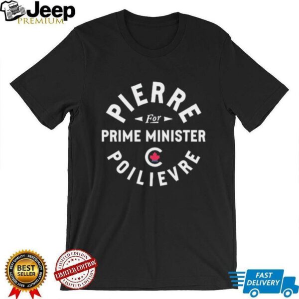 Conservative Party of Canada Pierre for prime minister poilievre shirt