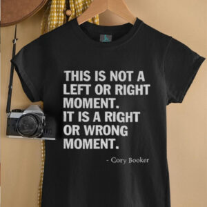 Cory Booker this is not a left or right moment it is a right or wrong moment shirt