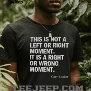 Cory Booker this is not a left or right moment it is a right or wrong moment shirt3
