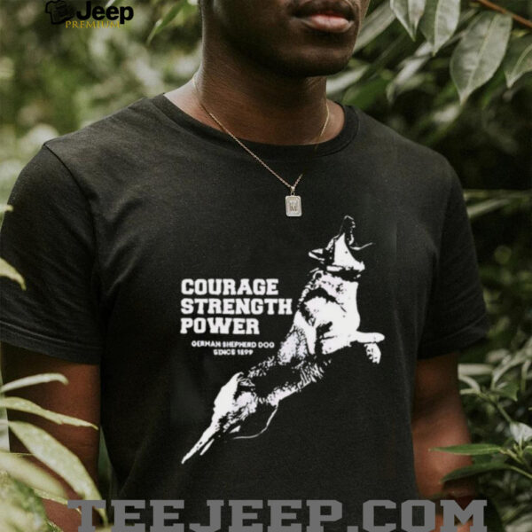 Courage Strength Power Dog shirt