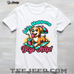 Cute Life Happens, Dogs Help!, Dog and Puppy Lover T Shirt